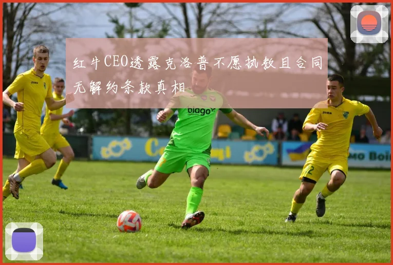 红牛CEO透露克洛普不愿执教且合同无解约条款真相