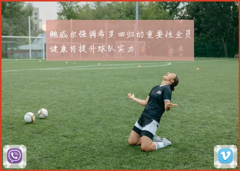 鲍威尔强调希罗回归的重要性全员健康将提升球队实力