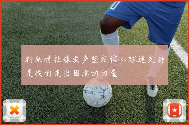 科纳特社媒发声坚定信心球迷支持是我们走出困境的力量