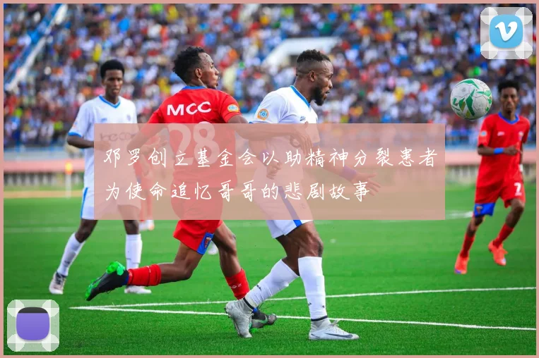 邓罗创立基金会以助精神分裂患者为使命追忆哥哥的悲剧故事