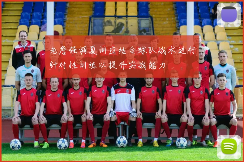老詹强调夏训应结合球队战术进行针对性训练以提升实战能力