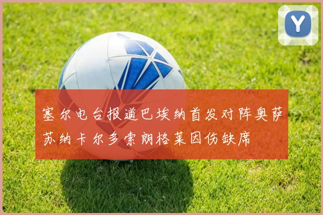 塞尔电台报道巴埃纳首发对阵奥萨苏纳卡尔多索朗格莱因伤缺席